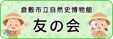倉敷市立自然史博物館 友の会（外部リンク・新しいウィンドウで開きます）
