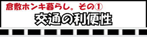 倉敷ホンキ暮らし。その1　交通の利便性（外部リンク・新しいウィンドウで開きます）